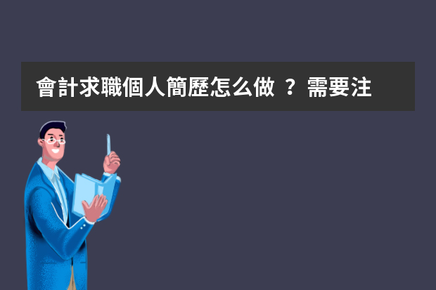 會計求職個人簡歷怎么做？需要注意什么？